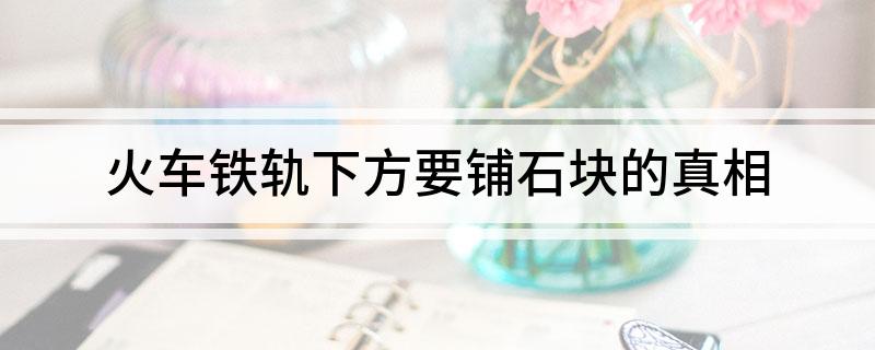 火车铁轨下方要铺石块的真相(图1)